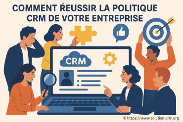 Comment réussir la politique CRM de votre entreprise efficacement