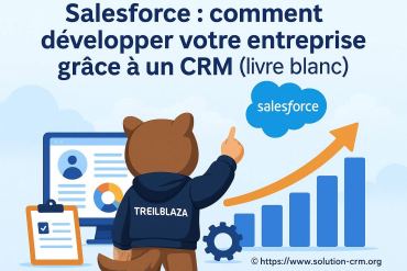 Salesforce : comment développer votre entreprise grâce à un CRM