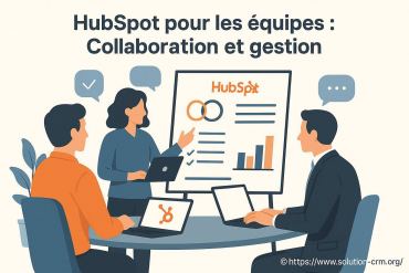 Hubspot pour les équipes : comment améliorer collaboration et gestion