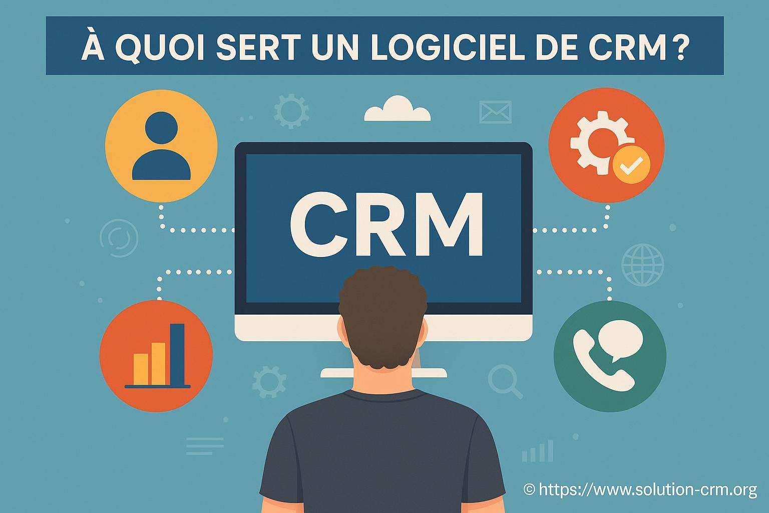 À quoi sert un logiciel de CRM et pourquoi l’adopter ?