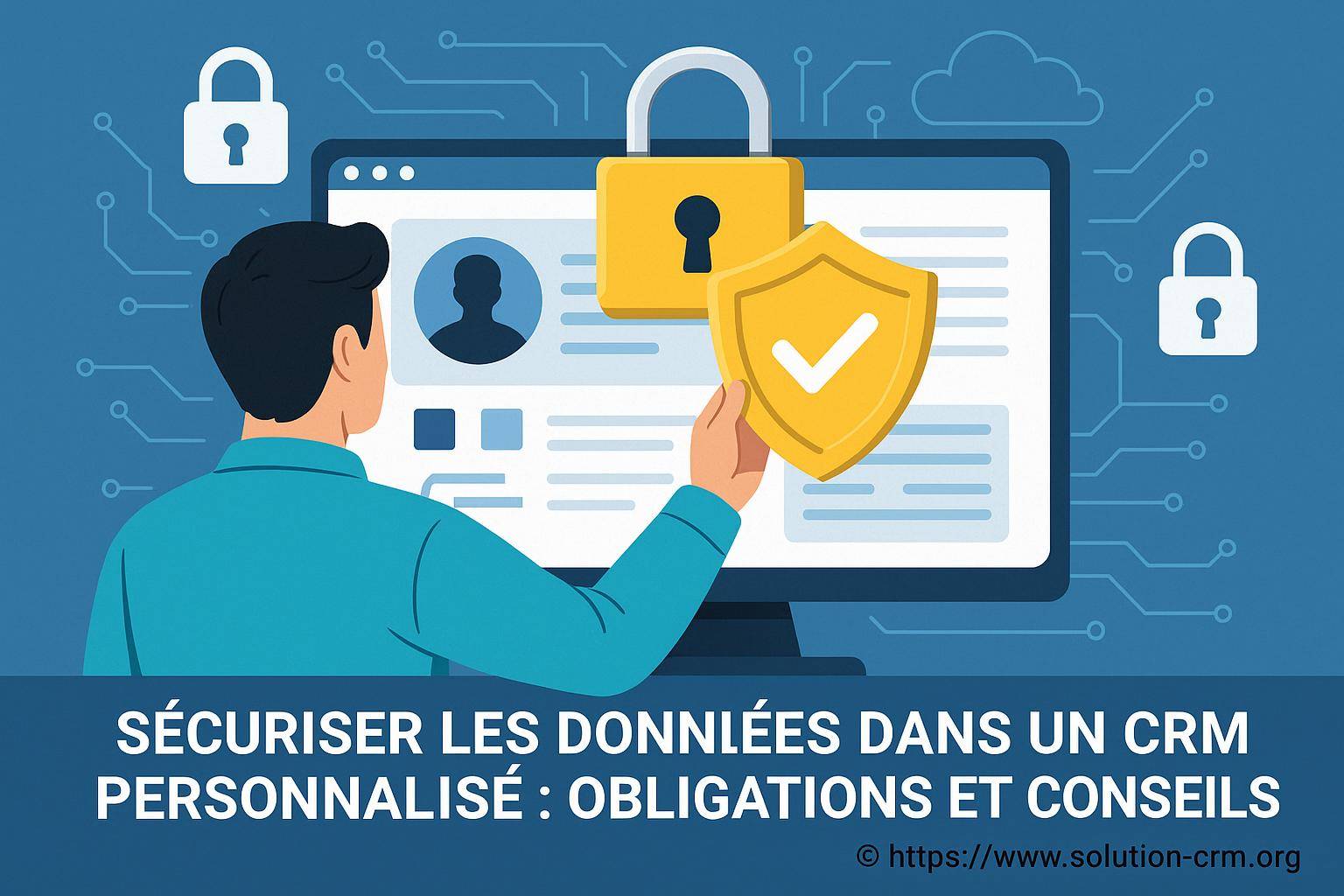 Sécuriser les données dans un CRM personnalisé : quelles obligations et conseils appliquer